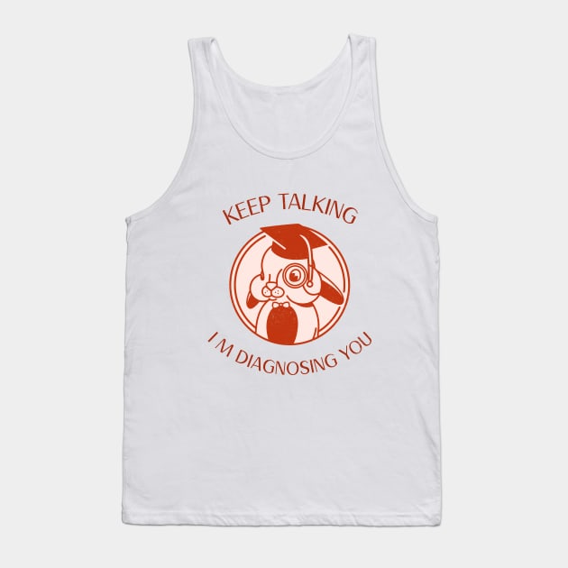 Keep Talking I m Diagnosing You Funny Psychology Graduation Tank Top by PixelThreadShop